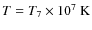 $T=T_7\times 10^7~{\rm K}$