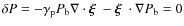 $\delta P=-\gamma_{\rm p}P_{\rm b}\nabla\cdot\mbox{\boldmath$\xi$ }-\mbox{\boldmath$\xi$ }\cdot\nabla P_{\rm b}=0$