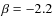 $\beta=-2.2$