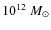 $10^{12}~ M_\odot$