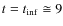 $t=t_{{\rm inf}}\cong9 $