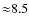 ${\approx} 8.5$