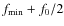 $f_{{{\rm min}}}+f_0/2$