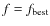 $f=f_{{{\rm best}}}$
