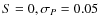 $S=0, \sigma_{{P}}=0.05$
