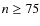 $n\ge75$
