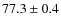 $77.3 \pm0.4$