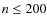 $n \leq 200$