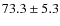 $ 73.3 \pm 5.3 $
