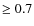 $\geq0.7$