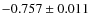 $-0.757\pm0.011$