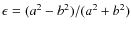$\epsilon = (a^{2}-b^{2})/(a^{2}+b^{2})$
