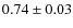 $0.74\pm0.03$