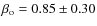 $\beta_{\rm o}=0.85\pm0.30$