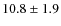 $10.8\pm1.9$