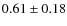 $0.61\pm0.18$