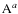 $\rm {A^{\it a}}$