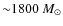 ${\sim} 1800~ M_{\odot}$