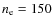 $n_{\rm e} = 150$