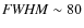${\it FWHM}\sim80$