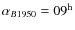 $\alpha_{B1950}=09^{\rm h}$