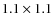 $1.1 \times 1.1$