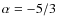 $\alpha=-5/3$