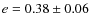 $e = 0.38 \pm 0.06$