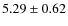 $5.29 \pm 0.62$