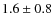 $1.6 \pm 0.8$