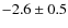 $-2.6\pm0.5$