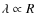 $\lambda\propto R$