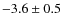 $-3.6\pm0.5$