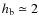 $h_{\rm b}\simeq 2$