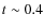 $t\sim 0.4$