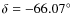 $\delta =-66.07^\circ $