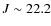 $J\sim
22.2$