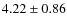 $4.22 \pm 0.86$