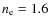 $n_{\rm e}=1.6$