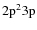 ${\rm 2p^2 3p}$