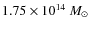 $1.75 \times 10^{14}~M_{\odot}$