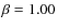 $\beta = 1.00$