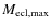 $M_{\rm ecl,
max}$