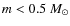 $m
< 0.5~M_\odot$