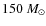 $150~M_\odot$