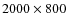 $2000 \times 800$