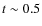 $t\sim 0.5$