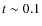 $t\sim 0.1$