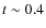 $t\sim 0.4$