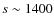 $s\sim 1400$